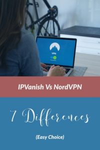 IPVanish Vs NordVPN: 7 Major Differences (Easy Choice)